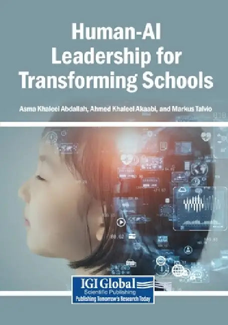 Human-AI Leadership for Transforming Schools by Asma Khaleel Abdallah, Ahmed Khaleel Akaabi, Markus Talvio