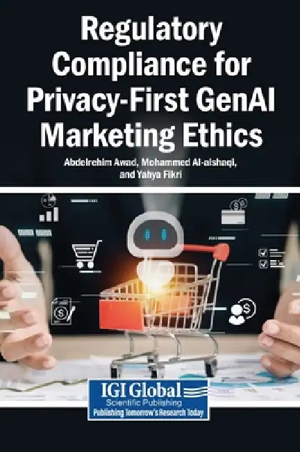 Regulatory Compliance for Privacy-First GenAI Marketing Ethics by Abdelrehim Awad, Mohammed Al-Alshaqi, Yahya Fikri