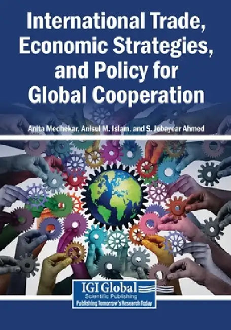 International Trade, Economic Strategies, and Policy for Global Cooperation by Anita Medhekar, Anisul M. Islam, S. Jobayear Ahmed