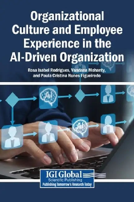 Organizational Culture and Employee Experience in the AI-Driven Organization by Rosa Isabel Rodrigues, Vandana Mohanty, Paula Cristina Nunes Figueiredo