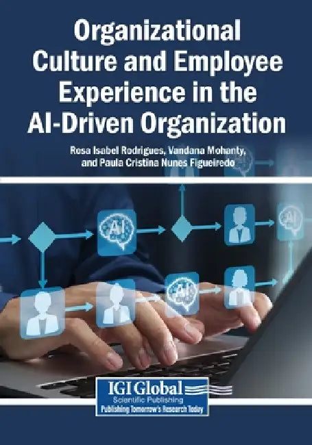 Organizational Culture and Employee Experience in the AI-Driven Organization by Rosa Isabel Rodrigues, Vandana Mohanty, Paula Cristina Nunes Figueiredo