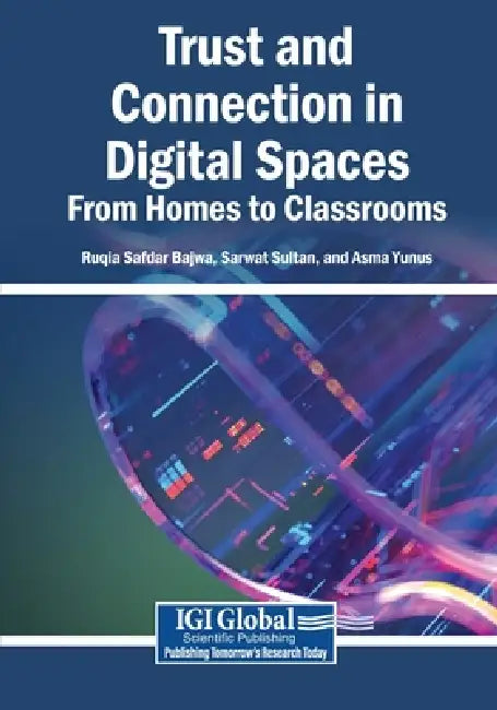 Trust and Connection in Digital Spaces: From Homes to Classrooms by Ruqia Safdar Bajwa, Sarwat Sultan, Asma Yunus