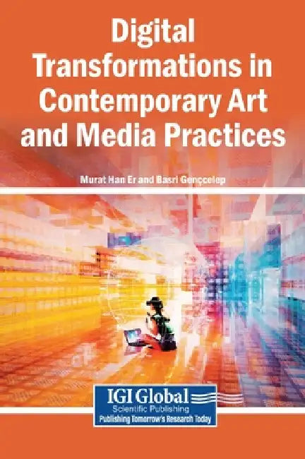 Digital Transformations in Contemporary Art and Media Practices by Murat Han Er, Basri Gençcelep