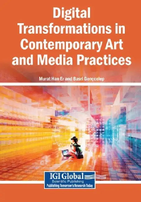 Digital Transformations in Contemporary Art and Media Practices by Murat Han Er, Basri Gençcelep
