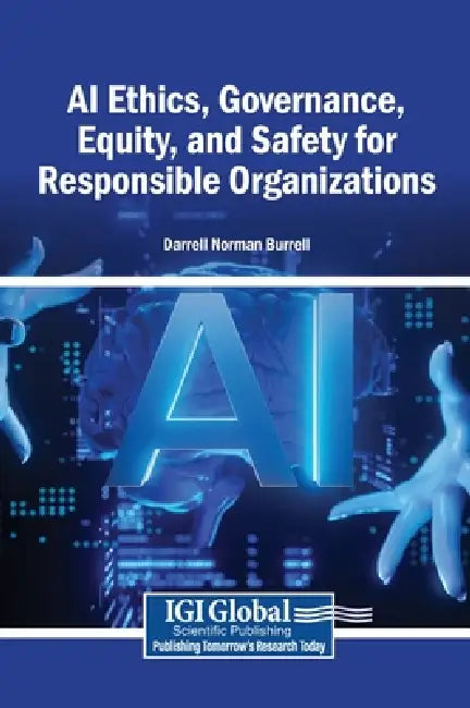 AI Ethics, Governance, Equity, and Safety for Responsible Organizations by Darrell Norman Burrell
