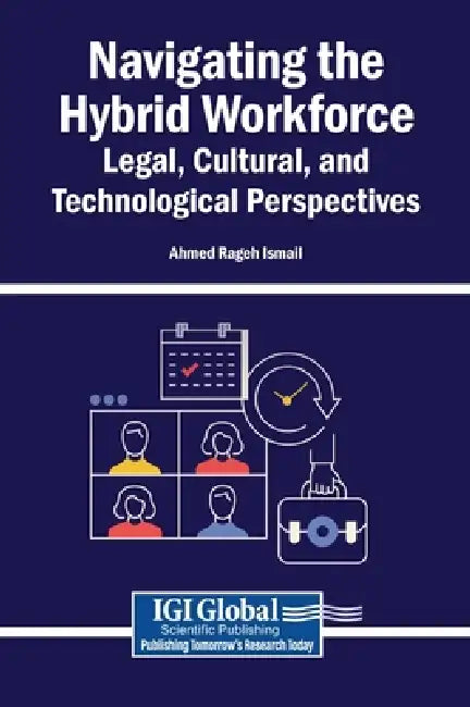 Navigating the Hybrid Workforce: Legal, Cultural, and Technological Perspectives by Ahmed Rageh Ismail