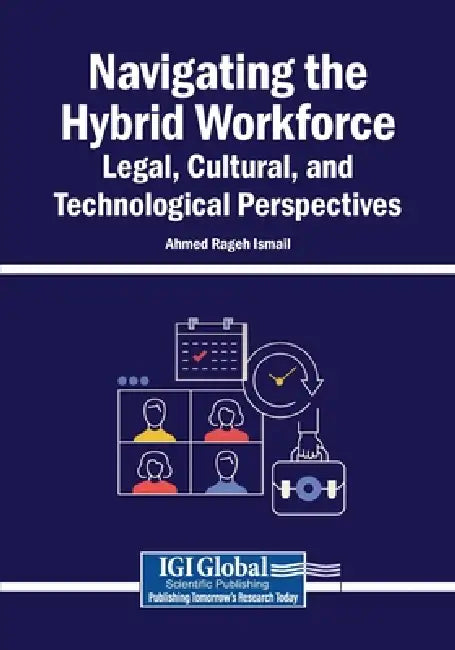 Navigating the Hybrid Workforce: Legal, Cultural, and Technological Perspectives by Ahmed Rageh Ismail