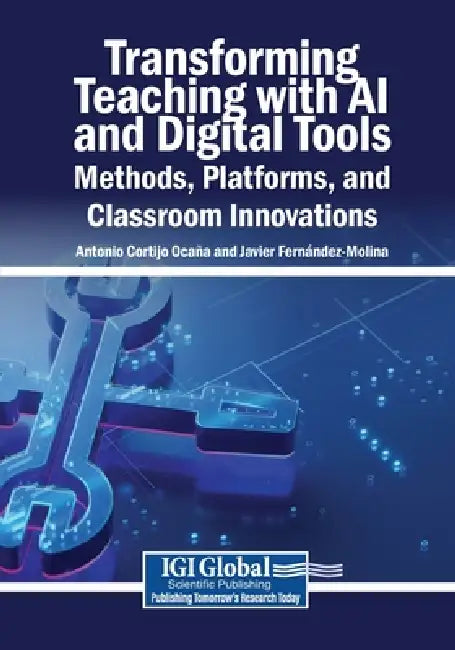 Transforming Teaching with AI and Digital Tools: Methods, Platforms, and Classroom Innovations by Antonio Cortijo Ocaña, Javier Fernández-Molina