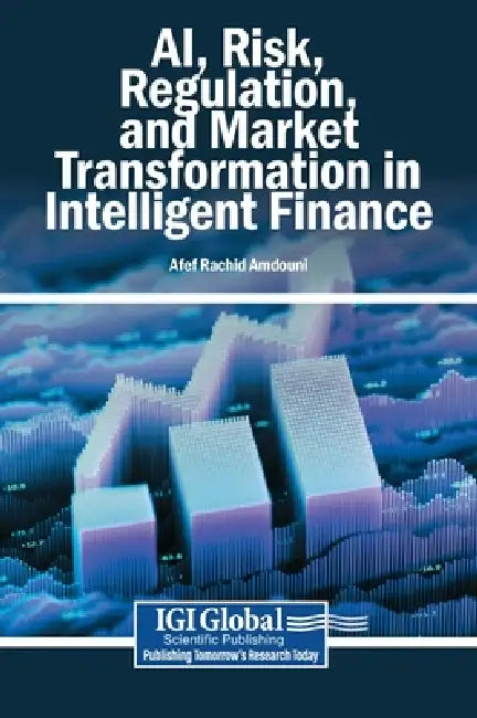 AI, Risk, Regulation, and Market Transformation in Intelligent Finance by Afef Rachid Amdouni