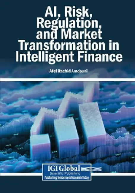 AI, Risk, Regulation, and Market Transformation in Intelligent Finance by Afef Rachid Amdouni