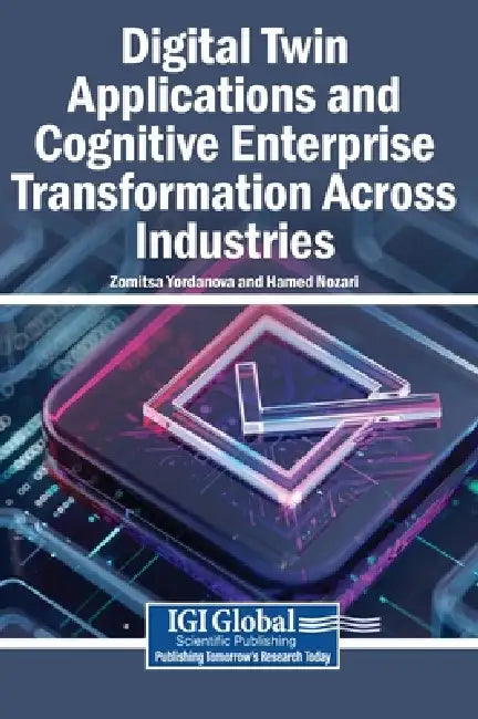 Digital Twin Applications and Cognitive Enterprise Transformation Across Industries by Zornitsa Yordanova, Hamed Nozari