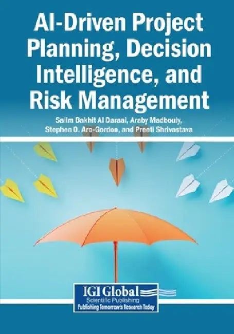 AI-Driven Project Planning, Decision Intelligence, and Risk Management by Salim Bakhit Al Daraai, Araby Madbouly, Stephen O. Aro-Gordon