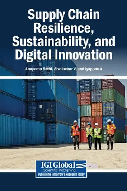 Supply Chain Resilience, Sustainability, and Digital Innovation by Anupama Sethi, Sivakumar V, Iyappan A