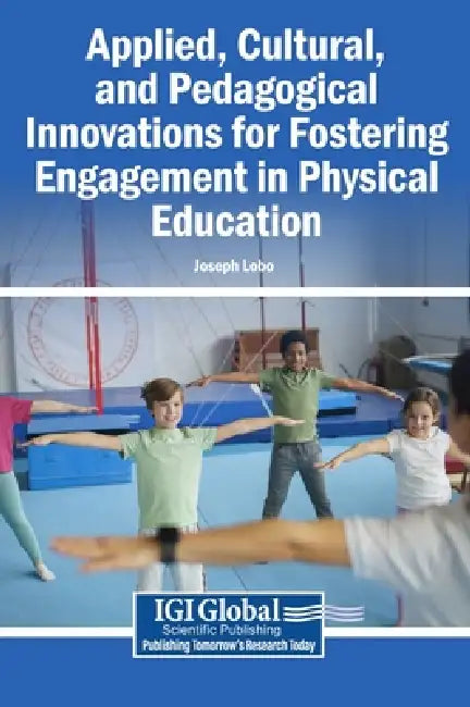 Applied, Cultural, and Pedagogical Innovations for Fostering Engagement in Physical Education by Joseph Lobo