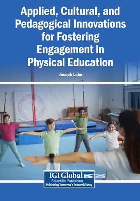 Applied, Cultural, and Pedagogical Innovations for Fostering Engagement in Physical Education by Joseph Lobo