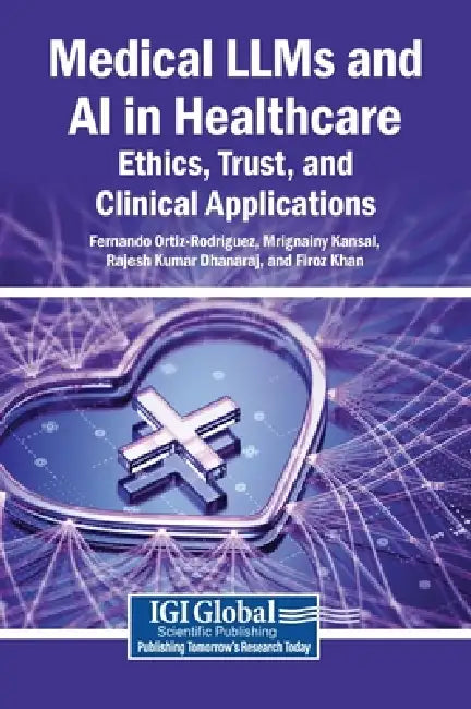Medical LLMs and AI in Healthcare: Ethics, Trust, and Clinical Applications by Fernando Ortiz-Rodriguez, Mrignainy Kansal, Rajesh Kumar Dhanaraj