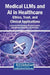 Medical LLMs and AI in Healthcare: Ethics, Trust, and Clinical Applications by Fernando Ortiz-Rodriguez, Mrignainy Kansal, Rajesh Kumar Dhanaraj