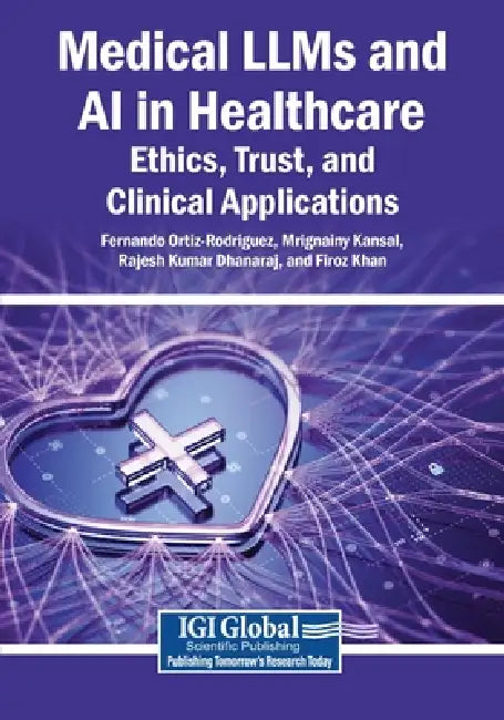 Medical LLMs and AI in Healthcare: Ethics, Trust, and Clinical Applications by Fernando Ortiz-Rodriguez, Mrignainy Kansal, Rajesh Kumar Dhanaraj