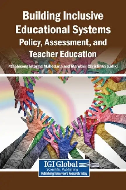 Building Inclusive Educational Systems: Policy, Assessment, and Teacher Education by Nthabiseng Istorina Mahetlana, Marubini Christinah Sadiki