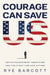 Courage Can Save Us: Ten Extraordinary Americans and the Fight for Our Future by Rye Barcott