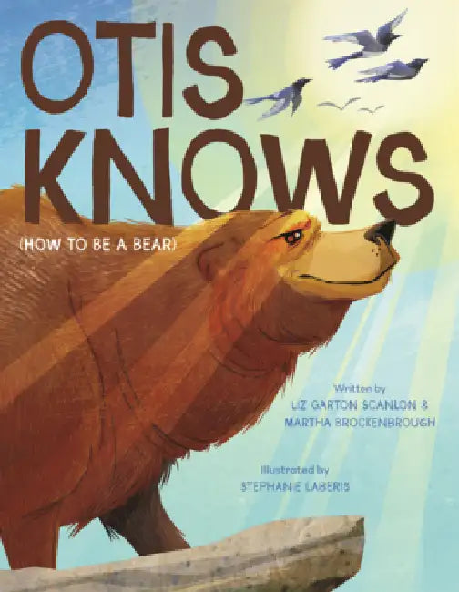 Otis Knows (How to Be a Bear) by Liz Garton Scanlon, Martha Brockenbrough, Stephanie Laberis