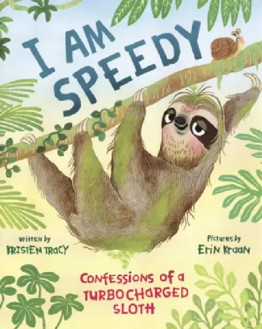 I Am Speedy: Confessions of a Turbocharged Sloth by Kristen Tracy, Erin Kraan