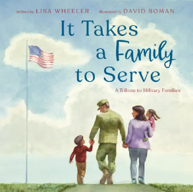 It Takes a Family to Serve: A Tribute to Military Families by Lisa Wheeler, David Soman