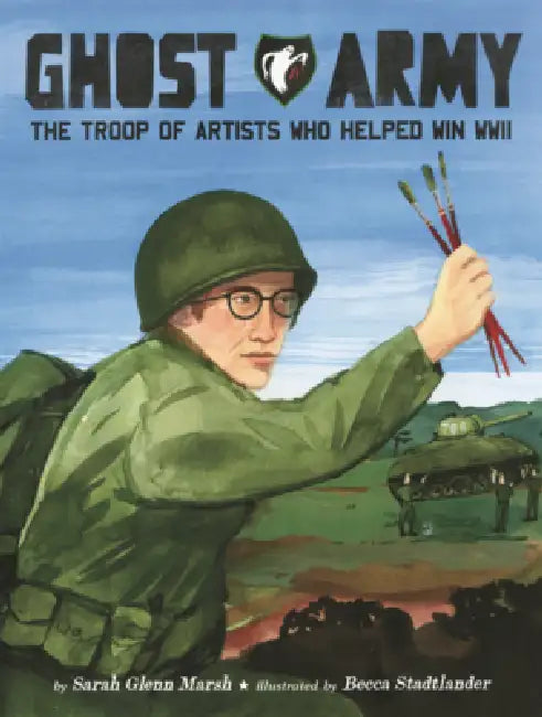 Ghost Army: The Troop of Artists Who Helped Win WWII by Sarah Glenn Marsh, Becca Stadtlander