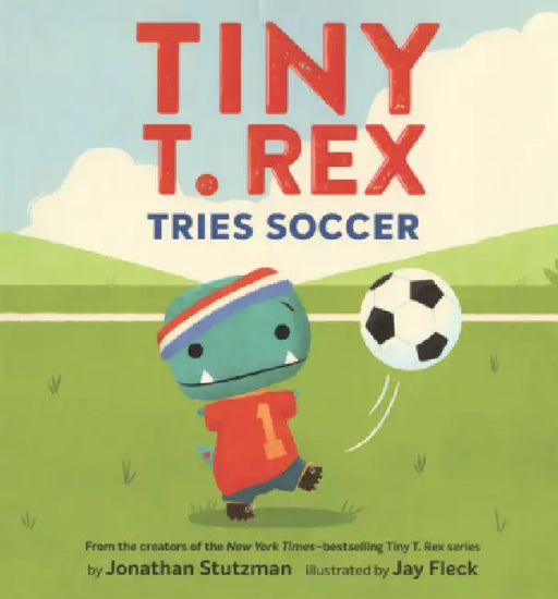 Tiny T. Rex Tries Soccer by Jonathan Stutzman, Jay Fleck