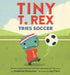 Tiny T. Rex Tries Soccer by Jonathan Stutzman, Jay Fleck