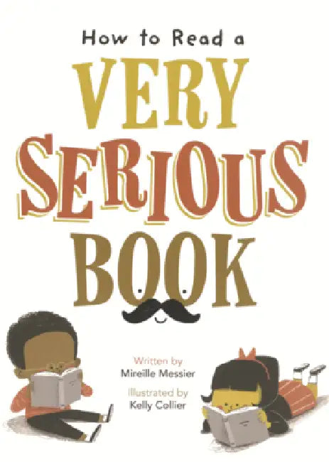 How to Read a Very Serious Book by Mireille Messier, Kelly Collier