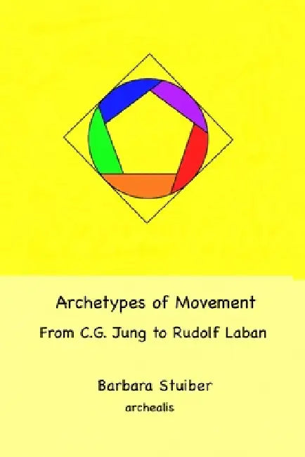 Archetypes of Movement - From C.G. Jung to Rudolf Laban by Barbara Stuiber