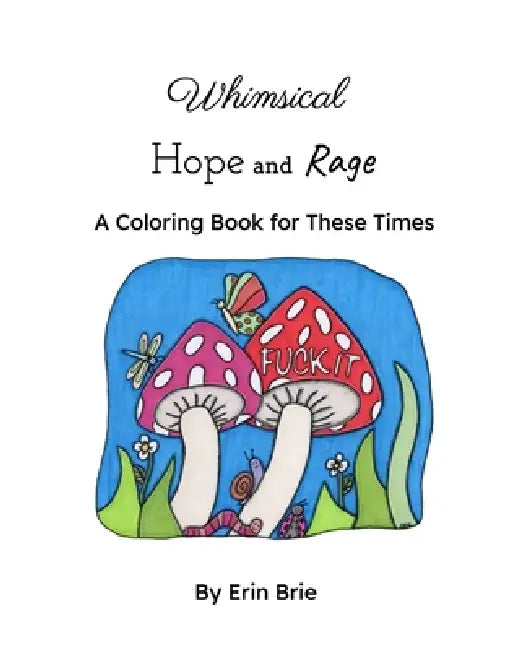 Whimsical Hope and Rage: A Coloring Book For Our Times by Erin Brie