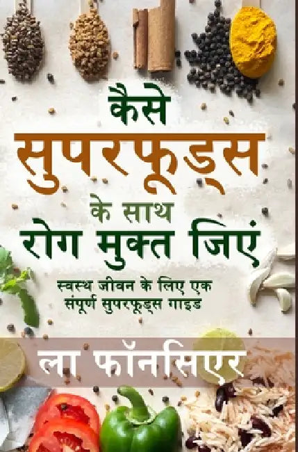 Kaise Superfoods ke Saath Rog Mukt Jiyein (Full Color Print): Swasth Jeevan ke liye Ek Sampoorn Superfoods Guide by La Fonceur