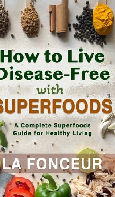How to Live Disease-Free with Superfoods - Color Print: A Complete Superfoods Guide for Healthy Living by La Fonceur