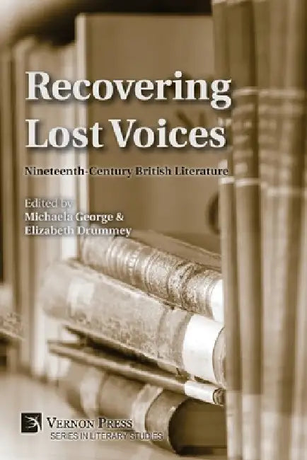 Recovering Lost Voices: Nineteenth-Century British Literature by Michaela George, Elizabeth Drummey