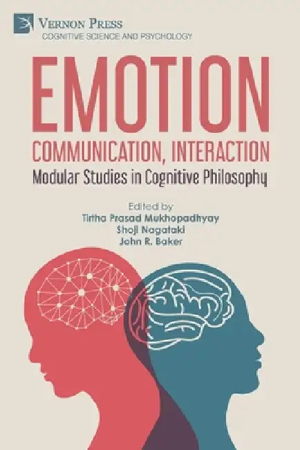 Emotion, Communication, Interaction: Modular Studies in Cognitive Philosophy by Tirtha Prasad Mukhopadhyay, Shoji Nagataki, John R. Baker