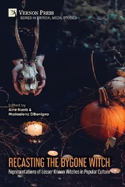 Recasting the Bygone Witch: Representations of Lesser-Known Witches in Popular Culture (Color) by Aíne Norris, Mariaelena Dibenigno