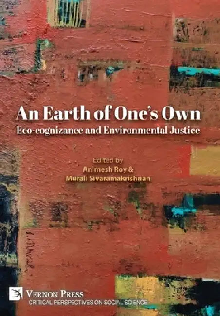 An Earth of One's Own: Eco-cognizance and Environmental Justice by Animesh Roy, Murali Sivaramakrishnan