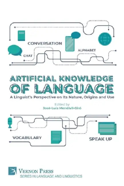 Artificial Knowledge of Language: A Linguist's Perspective on Its Nature, Origins and Use by José-Luis Mendívil-Giró