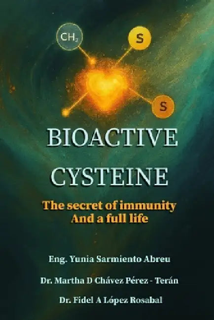 BIOACTIVE CYSTEINE.The secret of immunity And A full life by Fidel Antonio López Rosabal, Martha Dora Chávez Pérez -. Terán, Yunia Sarmiento Abreu