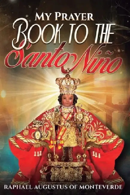 My Prayer Book to the Santo Niño by Raphael Augustus Of Monteverde
