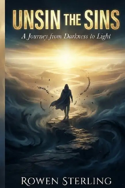 Unsin the Sins: A Journey from Darkness to Light by Rowan Sterling