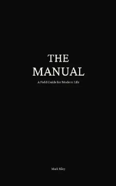 The Manual: A Field Guide for Modern Life by Mark Riley