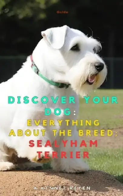 Discover your dog: Everything about the breed: Sealyham Terrier by A. Kennet Reyen