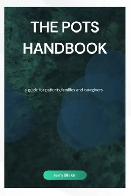 The POTS Handbook: A guide for patients, Families and caregivers by Jerry Blake