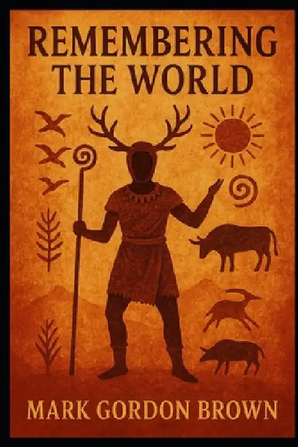 Remembering the World: Civilization, Metaphysics, and the Recovery of Continuity by Mark Brown, Mark Gordon Brown