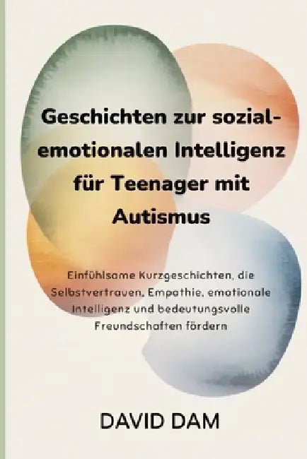 Geschichten zur sozial-emotionalen Intelligenz für Teenager mit Autismus: Einfühlsame Kurzgeschichten, die Selbstvertrauen, Empathie, emotionale Intel by David Dam