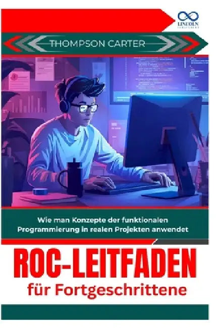 Roc-Leitfaden für Fortgeschrittene: Wie man Konzepte der funktionalen Programmierung in realen Projekten anwendet by Thompson Carter