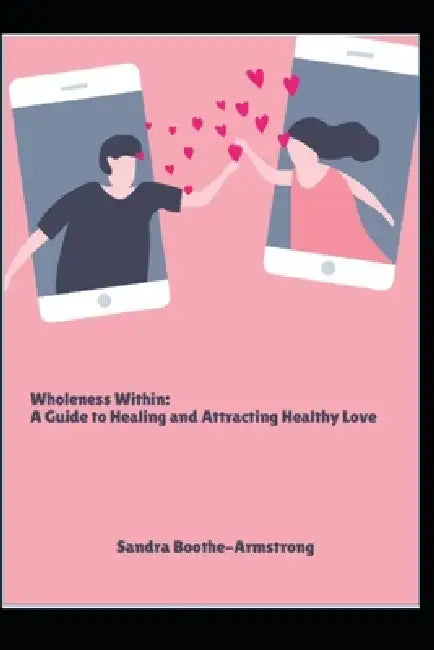 Wholeness Within: A Guide to Healing and Attracting Healthy Love by Sandra Boothe-Armstrong